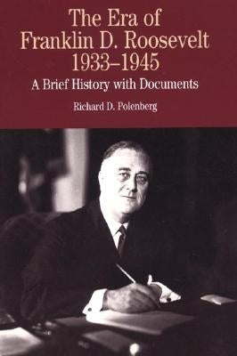 The Era of Franklin D. Roosevelt, 1933-1945: A Brief History with Documents by Polenberg, Richard D.