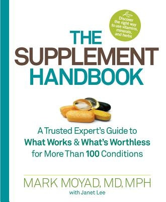 The Supplement Handbook: A Trusted Expert's Guide to What Works & What's Worthless for More Than 100 Conditions by Moyad, Mark