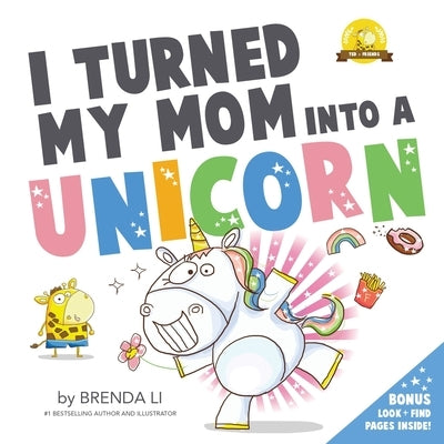 I Turned My Mom Into A Unicorn by Li, Brenda