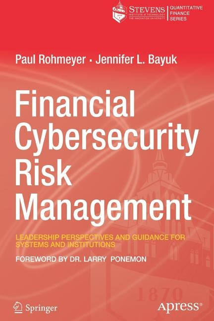 Financial Cybersecurity Risk Management: Leadership Perspectives and Guidance for Systems and Institutions by Rohmeyer, Paul