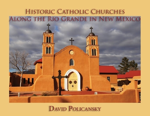 Historic Catholic Churches Along the Rio Grande in New Mexico by Policansky, David