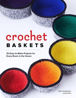 Crochet Baskets: 36 Fun, Funky, & Colorful Projects for Every Room in the House by Heidbreder, Nola A.