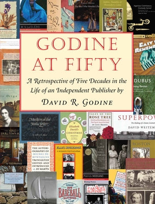 Godine at Fifty: A Retrospective of Five Decades in the Life of an Independent Publisher by Godine, David R.