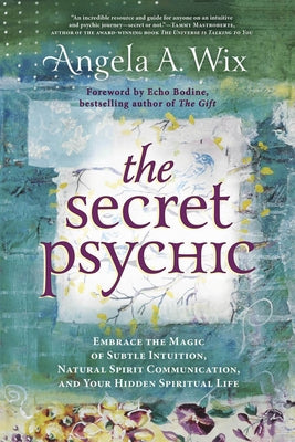 The Secret Psychic: Embrace the Magic of Subtle Intuition, Natural Spirit Communication, and Your Hidden Spiritual Life by Wix, Angela A.