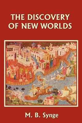 The Discovery of New Worlds (Yesterday's Classics) by Synge, M. B.