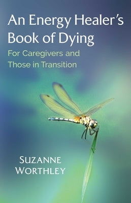 An Energy Healer's Book of Dying: For Caregivers and Those in Transition by Worthley, Suzanne