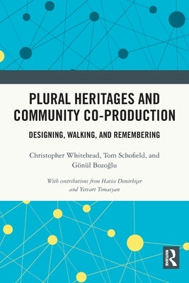 Plural Heritages and Community Co-Production: Designing, Walking, and Remembering by Whitehead, Christopher