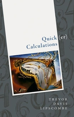 Quick(er) Calculations: How to Add, Subtract, Multiply, Divide, Square, and Square Root More Swiftly by Lipscombe, Trevor Davis