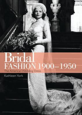 Bridal Fashion 1900-1950 by York, Kathleen