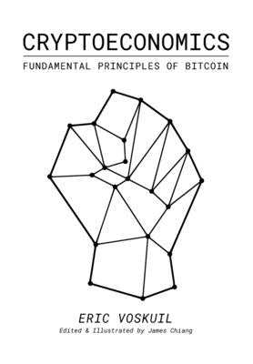 Cryptoeconomics: Fundamental Principles of Bitcoin by Chiang, James