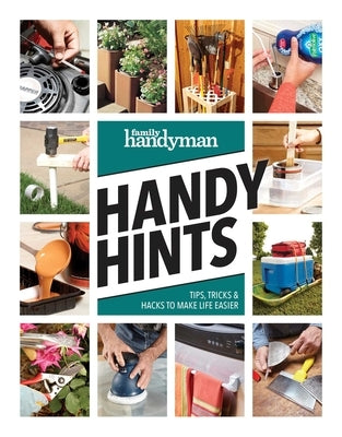 Family Handyman Handy Hints: Tips, Tricks & Hacks to Make Life Easier by Family Handyman