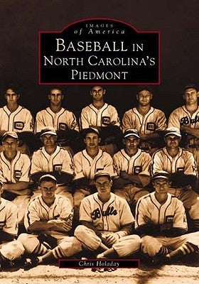 Baseball in North Carolina's Piedmont by Holaday, Chris