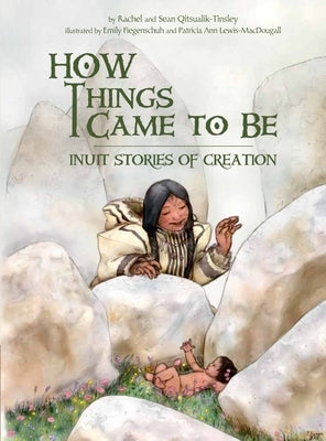 How Things Came to Be: Inuit Stories of Creation by Qitsualik-Tinsley, Rachel