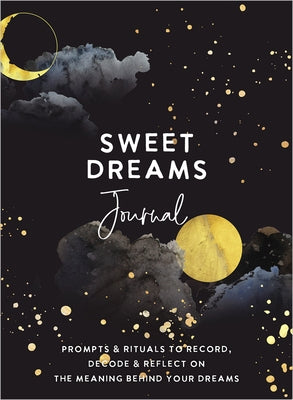 Sweet Dreams Journal: Prompts & Rituals to Record, Decode & Reflect on the Meaning Behind Your Dreams by The Editors of Hay House