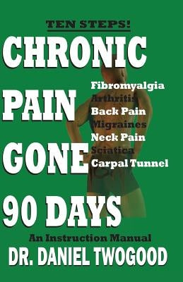 Chronic Pain Gone 90 Days by Twogood, Daniel