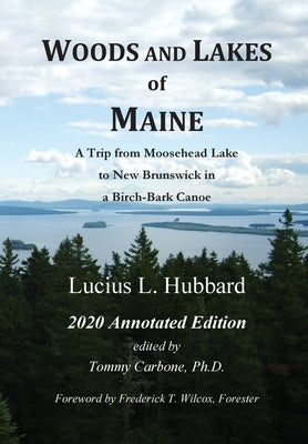 Woods And Lakes of Maine - 2020 Annotated Edition: A Trip from Moosehead Lake to New Brunswick in a Birch-Bark Canoe by Hubbard, Lucius L.