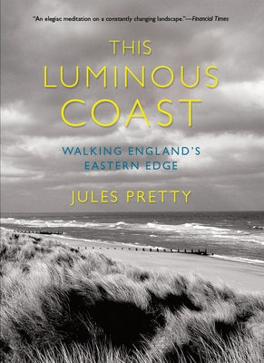 This Luminous Coast: Walking England's Eastern Edge by Pretty, Jules