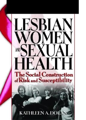 Lesbian Women and Sexual Health: The Social Construction of Risk and Susceptibility by Shelby, R. Dennis