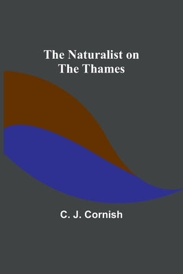 The Naturalist on the Thames by J. Cornish, C.