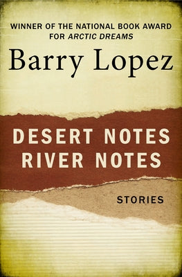 Desert Notes and River Notes: Stories by Lopez, Barry