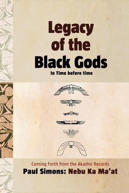 Legacy of the Black Gods in Time Before Time, Coming Forth from the Akashic Records by Simons, Paul