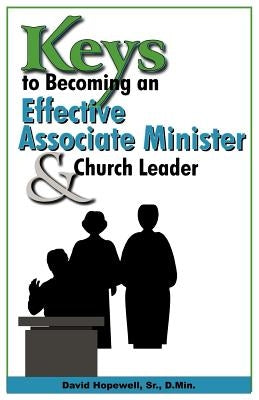 Keys to Becoming an Effective Associate Minister & Church Leader by Hopewell, David, Sr.