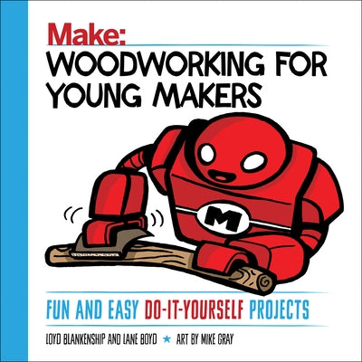 Woodworking for Young Makers: Fun and Easy Do-It-Yourself Projects by Blankenship, Loyd