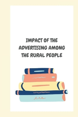 Impact of the Advertising Among the Rural People by Immanuvel, D.