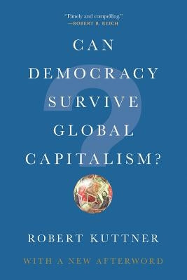 Can Democracy Survive Global Capitalism? by Kuttner, Robert