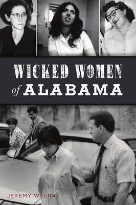 Wicked Women of Alabama by Gray, Jeremy W.