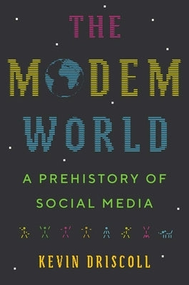 The Modem World: A Prehistory of Social Media by Driscoll, Kevin