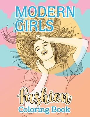Modern Girls Fashion Coloring Book: Amazing Modern Girls Fashion, Fairy Fashion, Medieval Clothing And Girls Dresses Fashion Coloring Book by Publishing, Arfashion Book