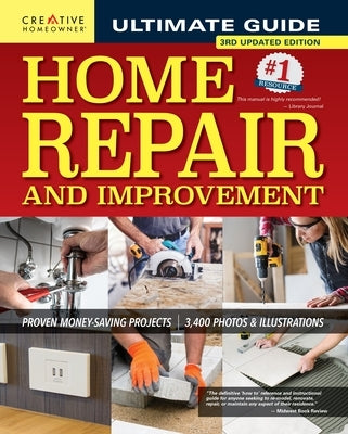 Ultimate Guide to Home Repair and Improvement, 3rd Updated Edition: Proven Money-Saving Projects; 3,400 Photos & Illustrations by Byers, Charles
