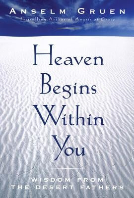 Heaven Begins Within You: Wisdom from the Desert Fathers by Gruen, Anselm