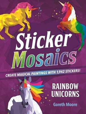 Sticker Mosaics: Rainbow Unicorns: Create Magical Paintings with 1,942 Stickers! by Moore, Gareth