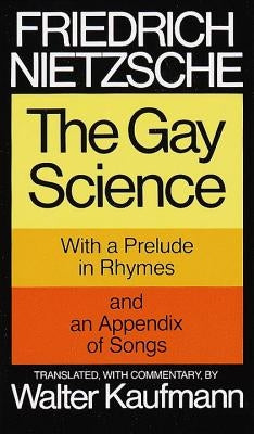 The Gay Science: With a Prelude in Rhymes and an Appendix of Songs by Nietzsche, Friedrich Wilhelm