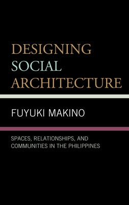 Designing Social Architecture: Spaces, Relationships, and Communities in the Philippines by Makino, Fuyuki