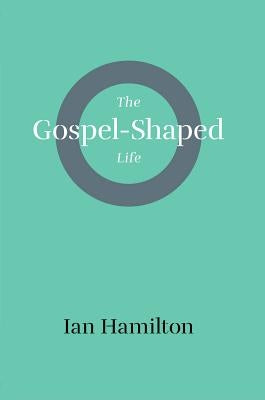 Gospel-Shaped Life by Hamilton, Ian