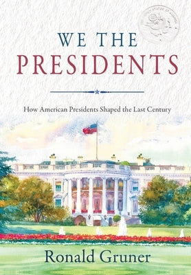 We the Presidents: How American Presidents Shaped the Last Century by Gruner, Ronald