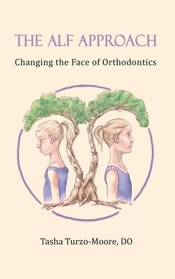 The ALF Approach: Changing the Face of Orthodontics (Full Color Edition) by Turzo-Moore Do, Tasha