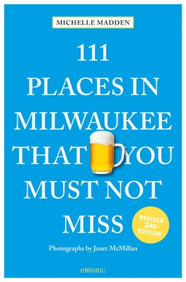 111 Places in Milwaukee That You Must Not Miss by Madden, Michelle