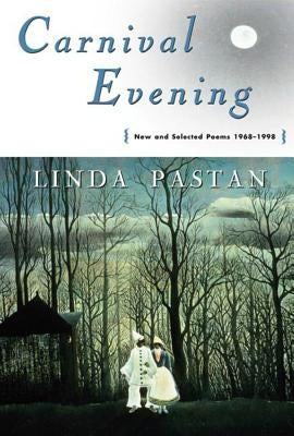 Carnival Evening: New and Selected Poems 1968-1998 by Pastan, Linda