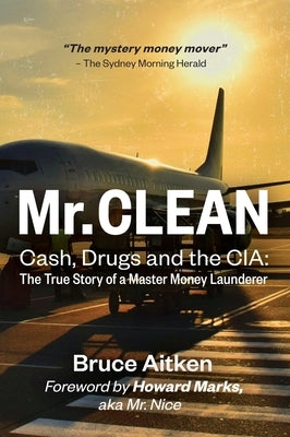 Mr. Clean - Cash, Drugs and the CIA: The True Story of a Master Money Launderer by Aitken, Bruce