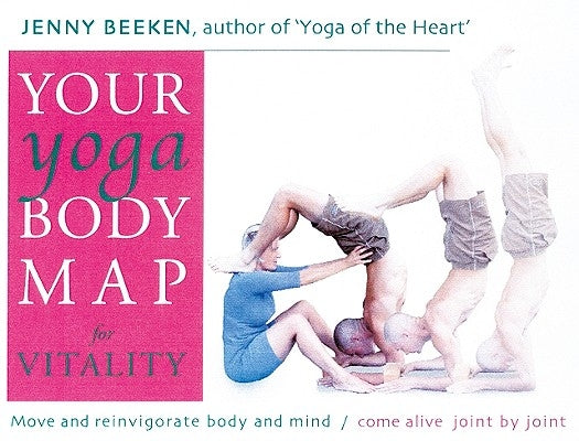 Your Yoga Bodymap for Vitality: Move and Integrate Body and Mind Â&#128;" Come Alive, Joint by Joint by Beeken, Jenny