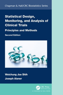 Statistical Design, Monitoring, and Analysis of Clinical Trials: Principles and Methods by Shih, Weichung Joe
