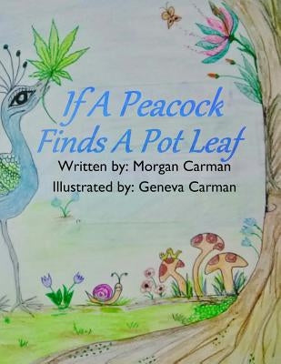 If A Peacock Finds A Pot Leaf by Carman, Geneva