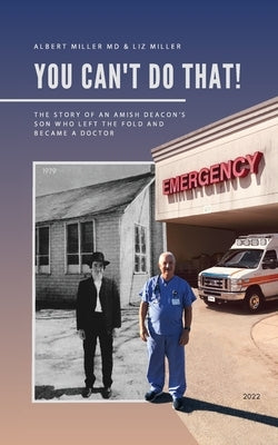 You Can't Do That!: The Story of an Amish Deacon's Son Who Left the Fold and Became a Doctor by Miller, Albert