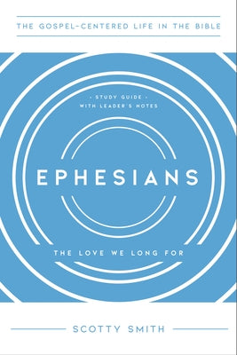 Ephesians: The Love We Long For, Study Guide with Leader's Notes by Smith, Scotty