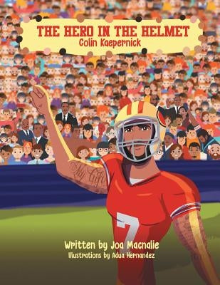 The Hero In The Helmet: Colin Kaepernick by Macnalie, Joa