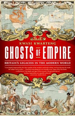 Ghosts of Empire: Britain's Legacies in the Modern World by Kwarteng, Kwasi